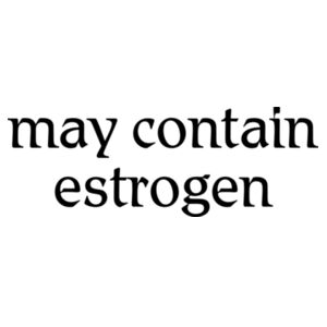 may contain estrogen - dark text Design