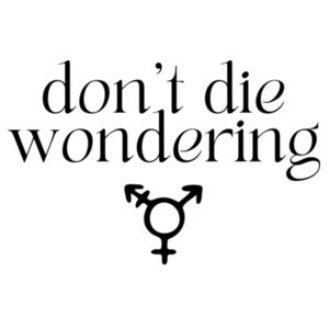 don't die wondering: trans - dark text Design