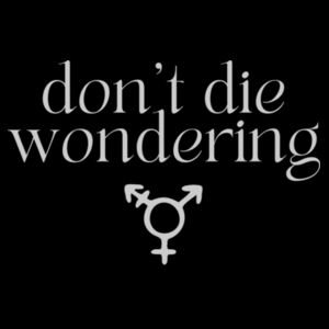 don't die wondering: trans - light text Design