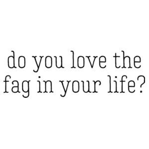 do you love the fag in your life? - dark text Design
